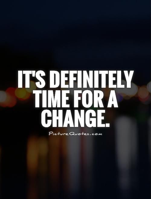 Its Time For A Change Quotes - KibrisPDR