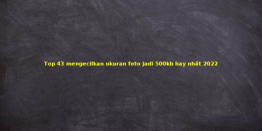 Detail Memperkecil Ukuran Foto Menjadi 500kb Nomer 25