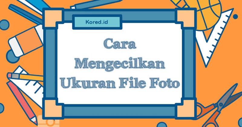 Detail Mengubah Ukuran Foto Menjadi 200kb Nomer 38