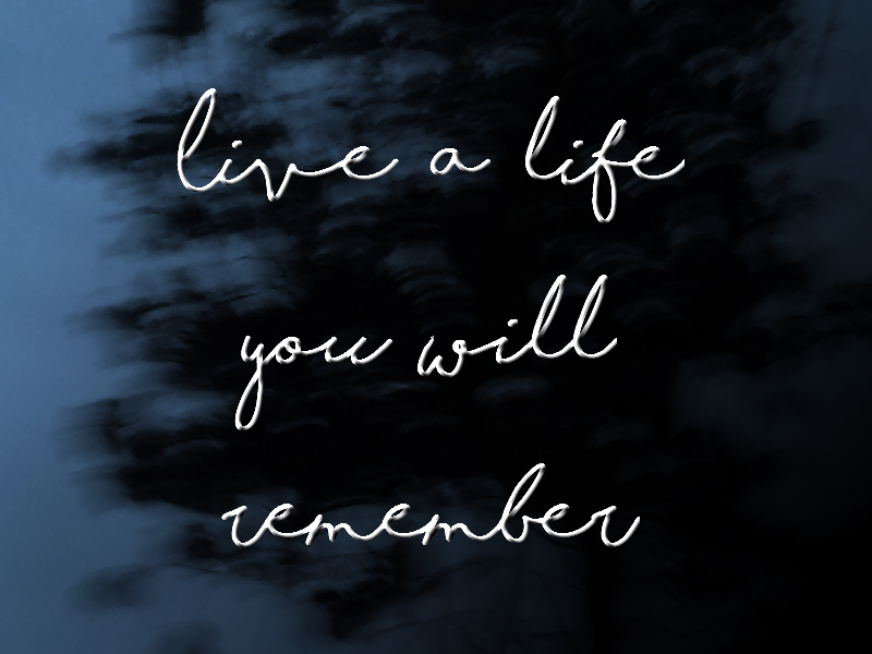 Detail Live A Life You Will Remember Nomer 17