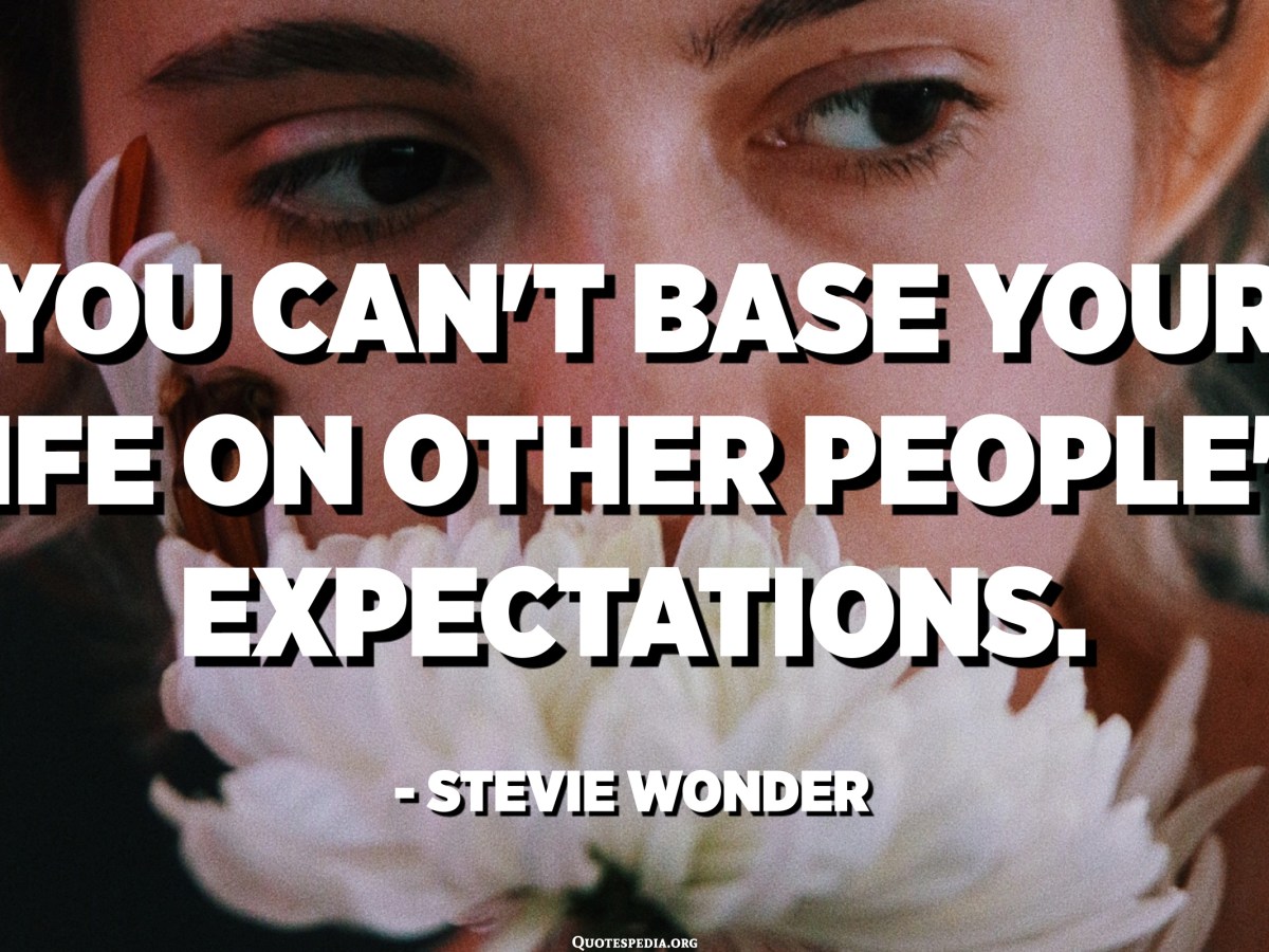 Detail Living Up To Others Expectations Quotes Nomer 17