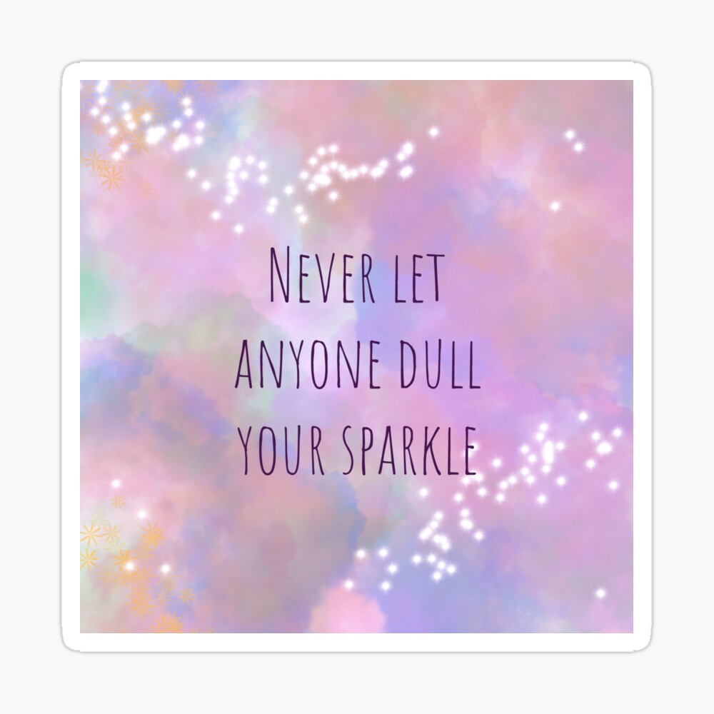 Detail Never Let Anyone Dull Your Sparkle Quotes Nomer 8