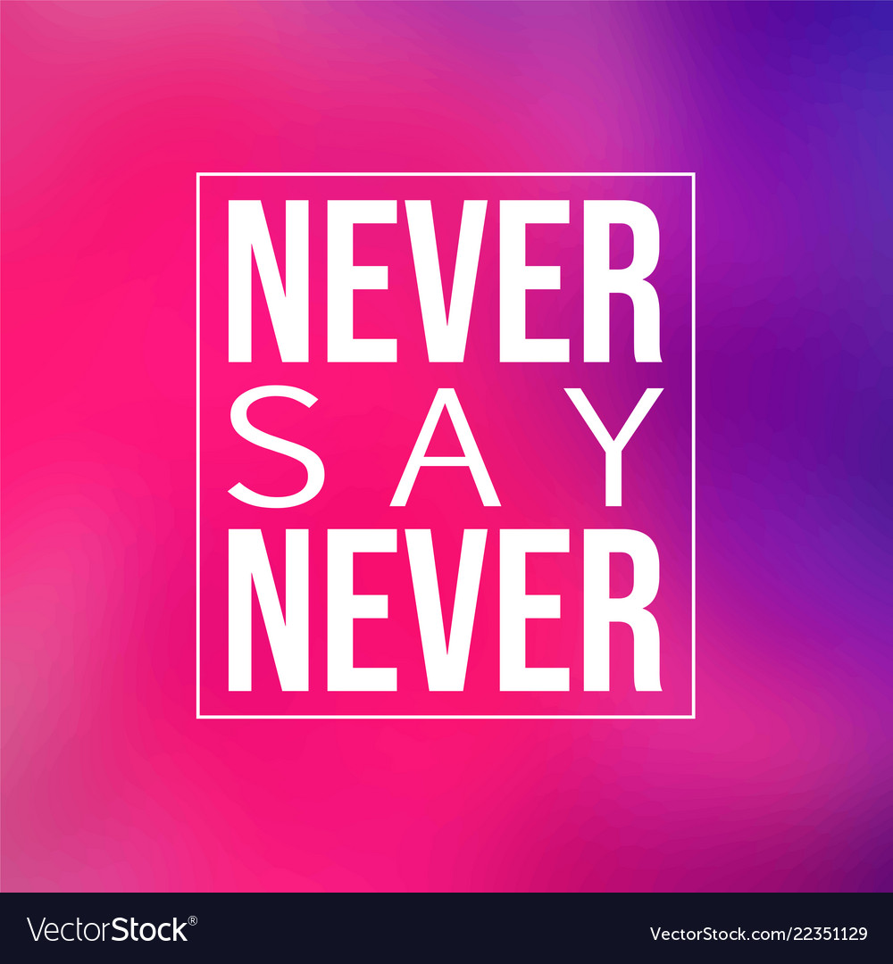 Detail Never Say Never Quotes Nomer 19