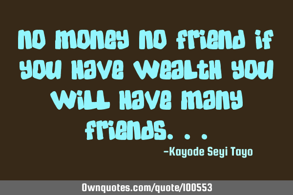 Detail No Money No Friends Quotes Nomer 19