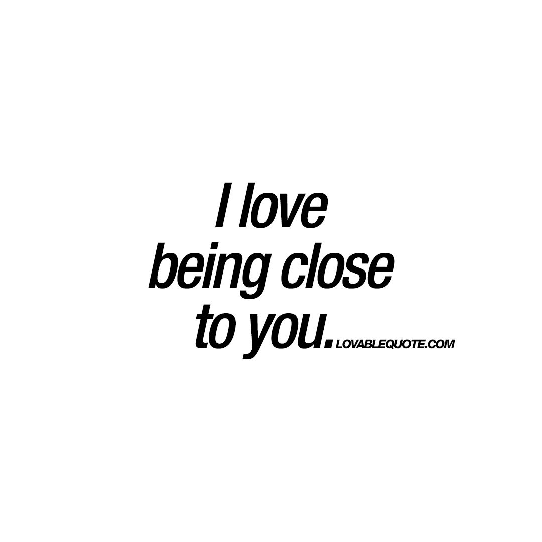 Detail Quotes About Being Close To Someone Nomer 2