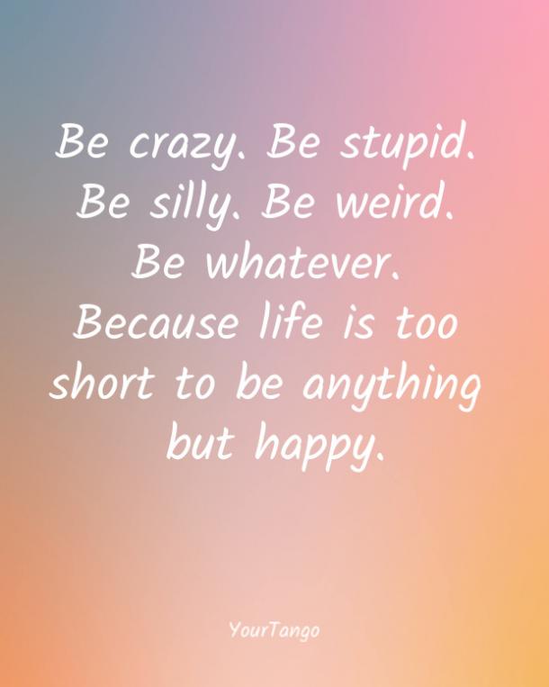 Detail Quotes About Being Silly And Enjoying Life Nomer 14