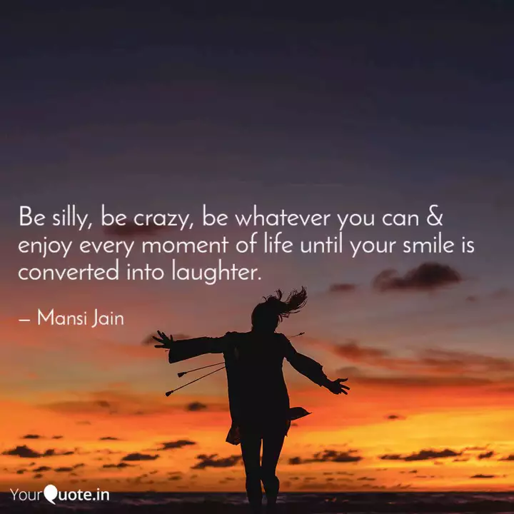 Detail Quotes About Being Silly And Enjoying Life Nomer 15