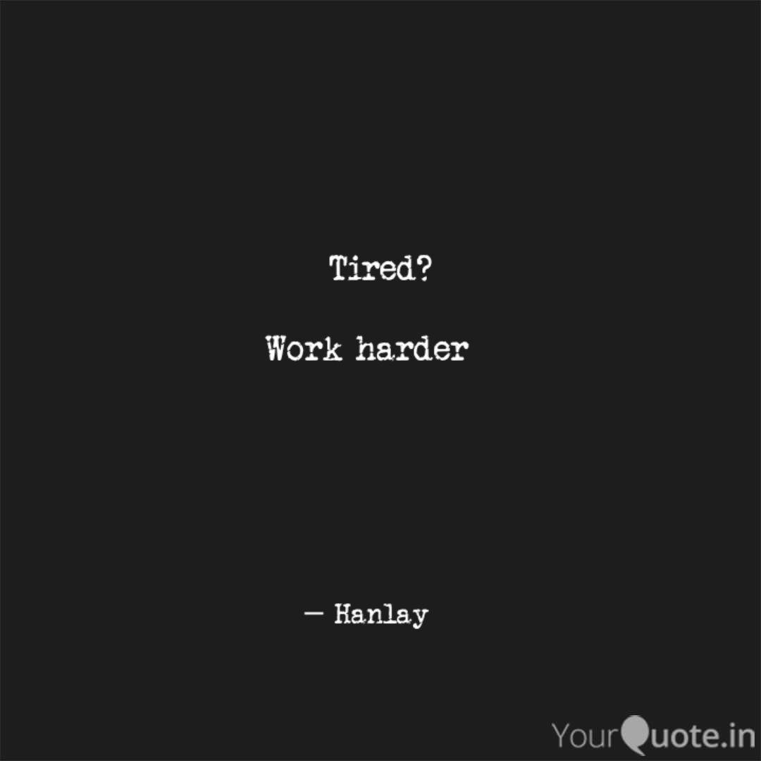 Detail Quotes About Tired Of Work Nomer 40