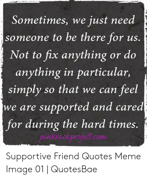 Detail Quotes To Support A Friend In Hard Times Nomer 40