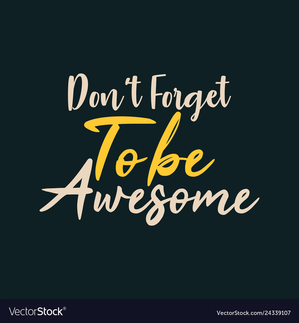 Detail Don T Forget To Be Awesome Quotes Nomer 7