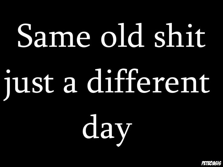 Detail Same Old Same Old Quotes Nomer 8