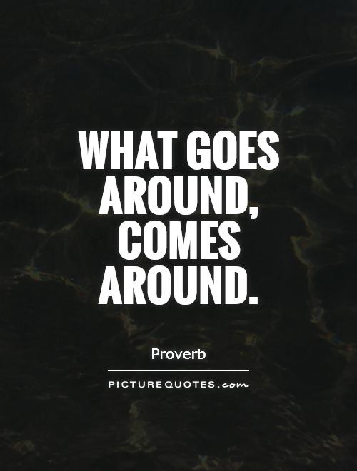 Detail What Goes Around Comes Around Quotes Nomer 6