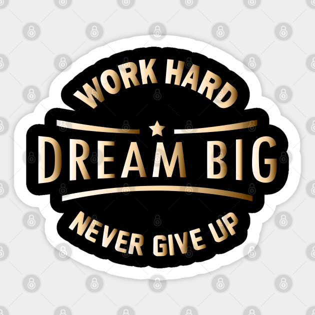 Detail Work Hard Dream Big Never Give Up Nomer 43