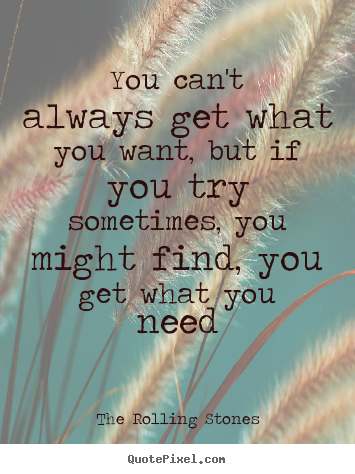 You Can T Always Get What You Want Quotes - KibrisPDR
