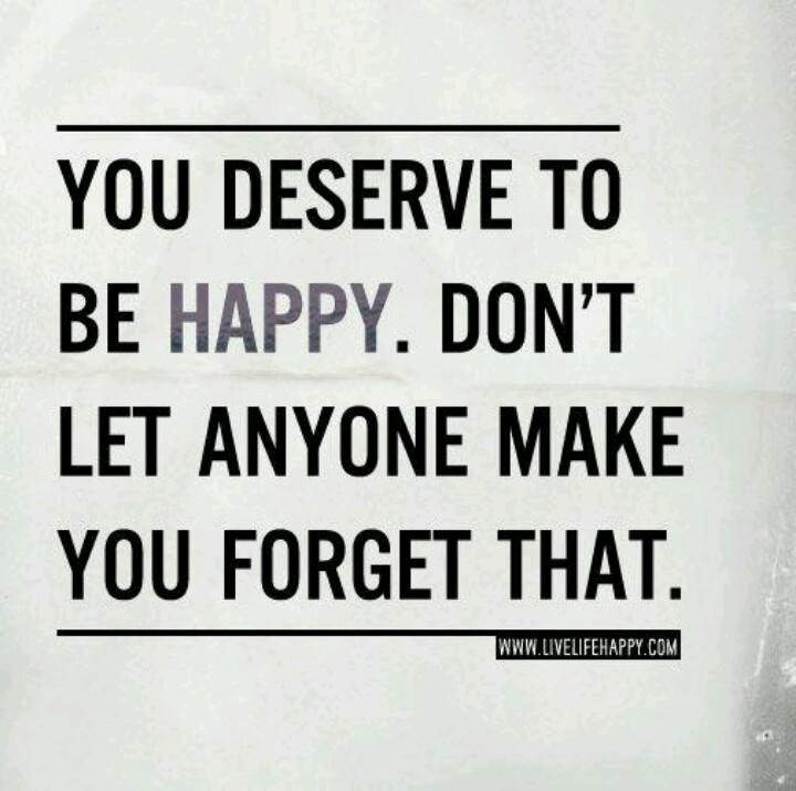 Detail You Deserve To Be Happy Quotes Nomer 6