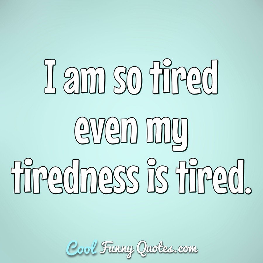 So Tired Quotes - KibrisPDR