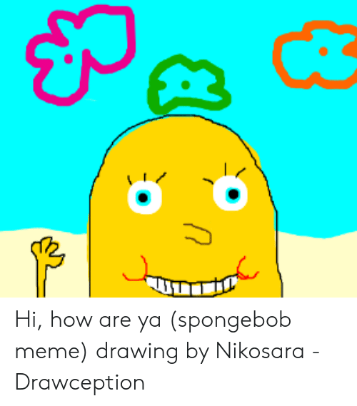 Detail Spongebob Hi How Are Ya Meme Nomer 35