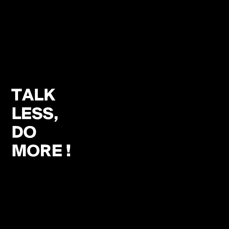 Detail Talk Less Do More Quotes Nomer 13