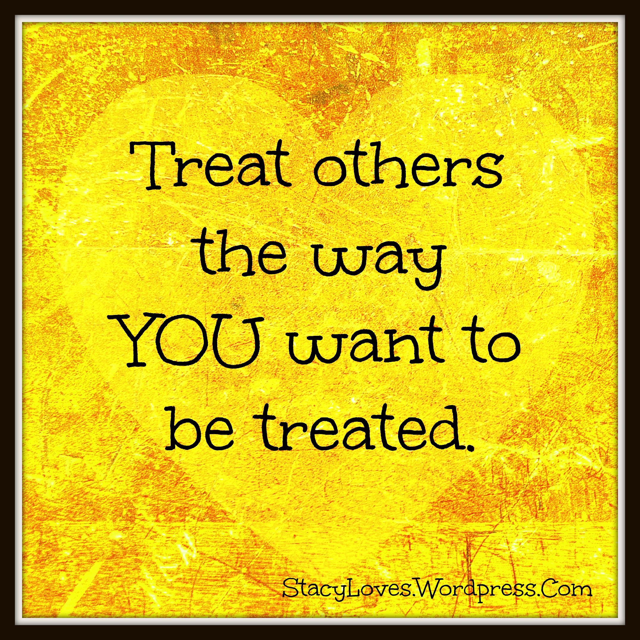 Treat Other How You Want To Be Treated Quotes - KibrisPDR