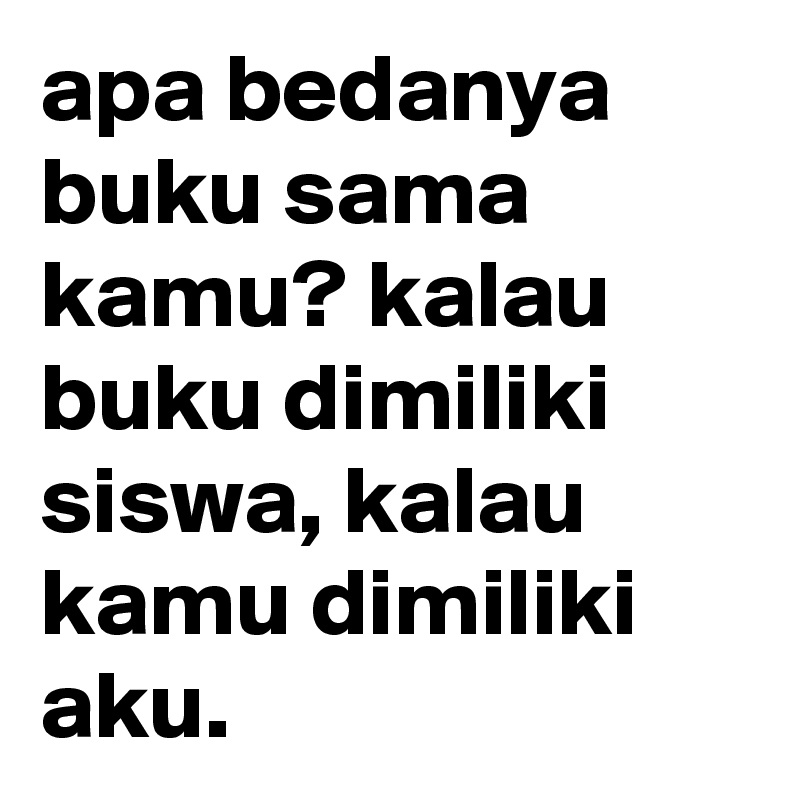 Apa Bedanya Kamu Sama Buku - KibrisPDR