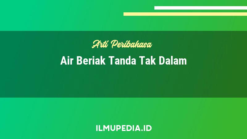 Detail Arti Peribahasa Air Beriak Tanda Tak Dalam Nomer 18